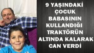 Babasının kullandığı traktörün altında kalan çocuk hayatını kaybetti