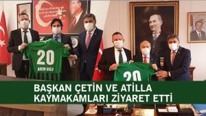 Başkan Çetin ve Atilla kaymakamları ziyaret etti