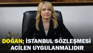 Başkan Doğan; İstanbul Sözleşmesi acilen uygulanmalıdır