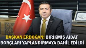 Başkan Erdoğan; Birikmiş aidat borçları yapılandırmaya dahil edildi.