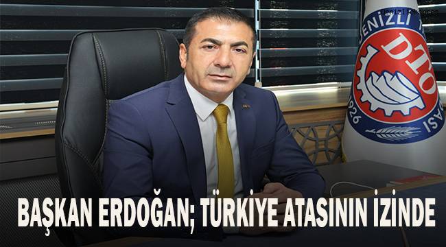 Başkan Erdoğan; Türkiye atasının izinde