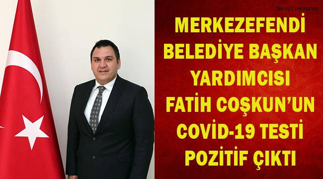 Belediye Başkan yardımcısı Coşkun'un covid-19 testi pozitif çıktı