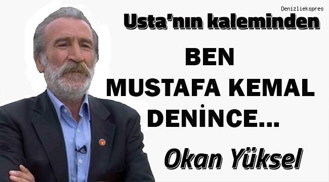 BEN MUSTAFA KEMAL DENİNCE...