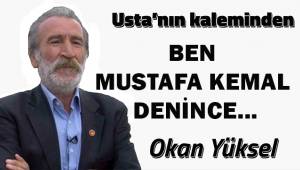BEN MUSTAFA KEMAL DENİNCE...