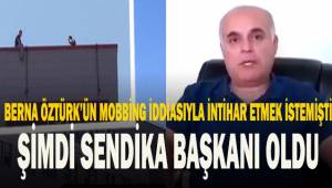 Berna Öztürk'ün mobbing uyguladığı iddiasıyla intihar etmek istemişti. Şimdi Sendika Başkanı oldu.