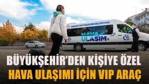Büyükşehirden kişiye özel hava ulaşımı için VIP araç