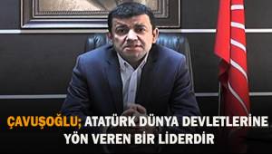 Çavuşoğlu; Atatürk Dünya devletlerine yön veren bir liderdir