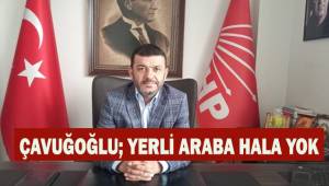 Çavuşoğlu; Yerli araba hala yok