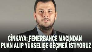 Cinkaya; Fenerbahçe maçından puan alıp yükselişe geçmek istiyoruz