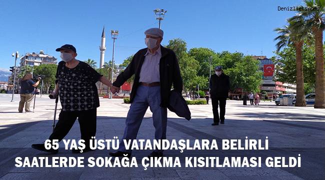 Denizli'de 65 yaş ve üstü vatandaşlara belirli saatlerde sokağa çıkma kısıtlaması geldi