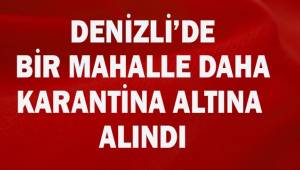 Denizli'de bir mahalle daha karantina altına alındı