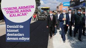 Denizli’de hizmet destanları devam ediyor