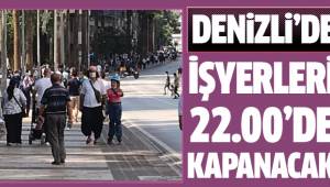 Denizli’de iş yerleri saat 22.00’de kapatılacak