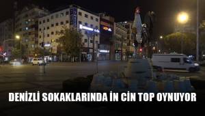 Denizli’de kısıtlamalarla beraber sokaklar sessizliğe büründü