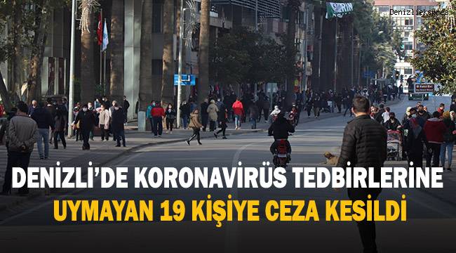 Denizli’de korona virüs tedbirlerine uymayan 19 kişiye ceza kesildi