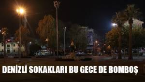 Denizli’de sokağa çıkma kısıtlamasında ikinci günde sokaklar boş kaldı