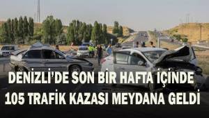 Denizli’de son bir hafta içerisinde 105 trafik kazası meydana geldi
