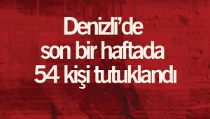 Denizli’de son bir haftada 54 kişi tutuklandı