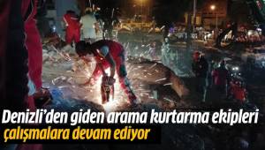 Denizli’den giden arama kurtarma ekipleri çalışmalara devam ediyor