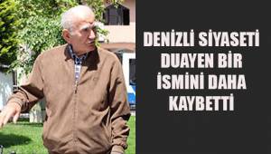 Denizli duayen bir siyasetçisini daha kaybetti