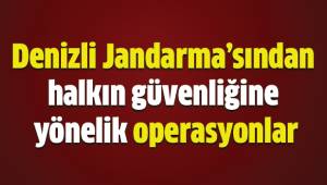 Denizli Jandarma’sından halkın güvenliğine yönelik operasyonlar