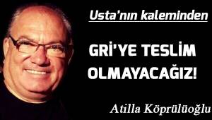 GRİ’YE TESLİM OLMAYACAĞIZ !