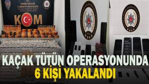 Kaçak tütün operasyonunda 6 şüpheli yakalandı