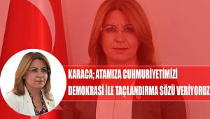 Karaca; Atamıza Cumhuriyetimizi demokrasi ile taçlandırma sözü veriyoruz