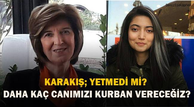 Karakış; Yetmedi mi? Daha kaç canımızı kurban vereceğiz?