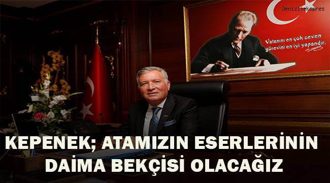 Kepenek; Atamızın eserlerinin daima bekçisi olacağız