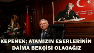 Kepenek; Atamızın eserlerinin daima bekçisi olacağız