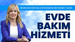 MERKEZEFENDİ BELEDİYESİ’NDEN EVDE BAKIM HİZMETİ