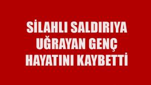 Otomobilde silahlı saldırıya uğrayan genç hayatını kaybetti