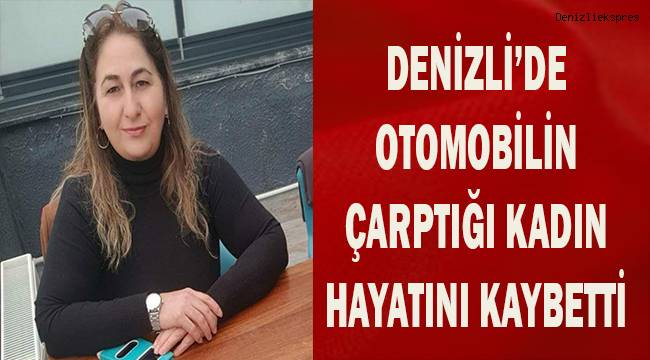 Otomobilin çarptığı kadın hayatını kaybetti