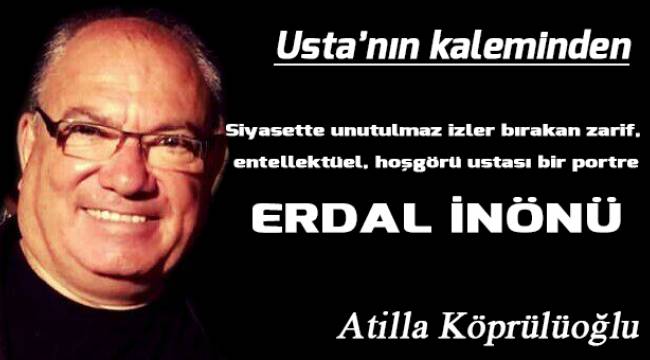 Siyasette unutulmaz izler bırakan zarif, entelektüel, hoşgörü ustası bir portre; ERDAL İNÖNÜ