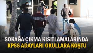 Sokağa çıkma kısıtlamasında KPSS sınav adayları okullara koştu
