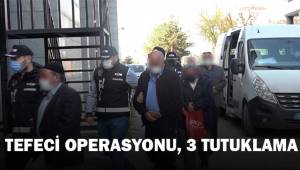 Tefeci operasyonu: 3 tutuklama