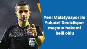 Yeni Malatyaspor ile Yukatel Denizlispor maçının hakemi belli oldu
