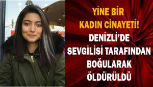 Yine bir kadın cinayeti! Sevgilisi tarafından boğularak öldürüldü