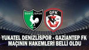 Yukatel Denizlispor - Gaziantep FK maçının hakemleri belli oldu