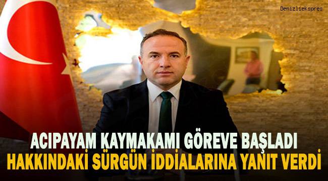 Acıpayam Kaymakamı Saltaş görevine başladı. Haklarında çıkan sürgün iddialarına yanıt verdi