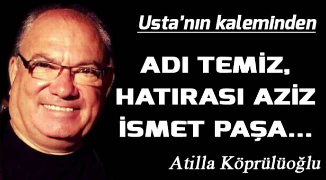 Adı Temiz, Hatırası Aziz İsmet Paşa