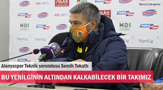 Alanyaspor Teknik Sorumlusu Semih Tokatlı; Bu yenilginin altından kalkabilecek bir takımız