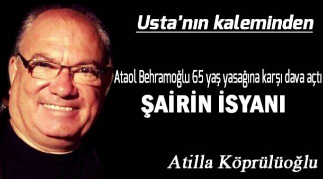 Ataol Behramoğlu, 65 yaş yasağına karşı dava açtı. ŞAİRİN İSYANI