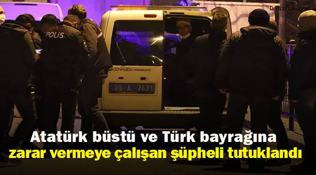 Atatürk büstü ve Türk bayrağına zarar vermeye çalışan şüpheli tutuklandı