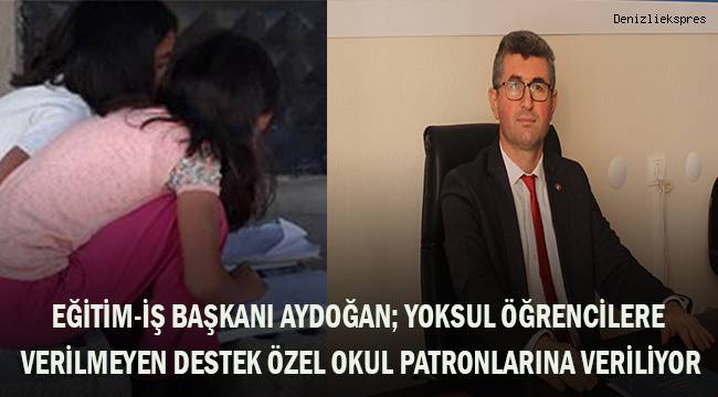 Aydoğan; yoksul öğrencilere verilmeyen destek özel okul patronlarına veriliyor