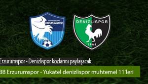 BB Erzurumspor - Yukatel Denizlispor muhtemel 11'leri