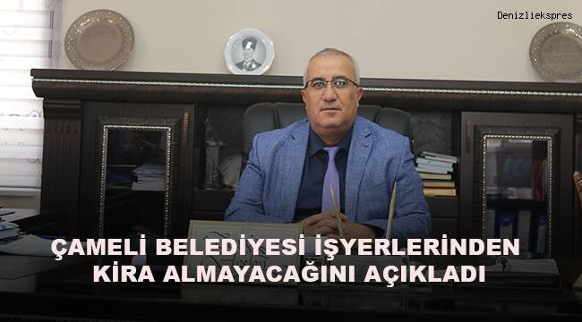 Çameli Belediyesi işyerlerinden kira almayacağını açıkladı