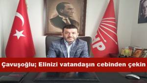 Çavuşoğlu; Elinizi vatandaşın cebinden çekin