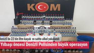 Denizli’de 22 bin litre kaçak ve sahte alkol ele geçirildi